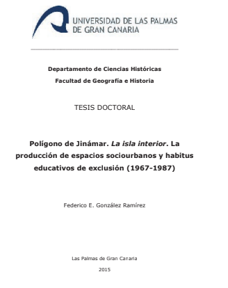 Tesis doctoral ULPGC: "Polígono de Jinámar. La isla interior. La producción de espacios sociourbanos y habitus educativos de exclusión (1967-1987)". Realizada por Federico E. González Ramírez en 2015.